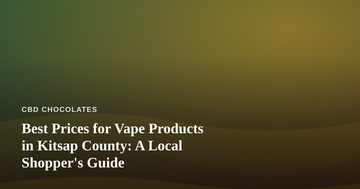 Best Prices for Vape Products in Kitsap County: A Local Shopper’s Guide