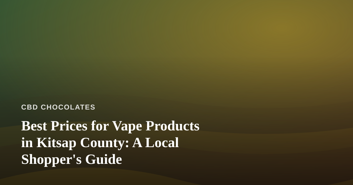 Best Prices for Vape Products in Kitsap County: A Local Shopper’s Guide