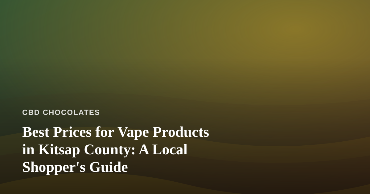 Best Prices for Vape Products in Kitsap County: A Local Shopper’s Guide