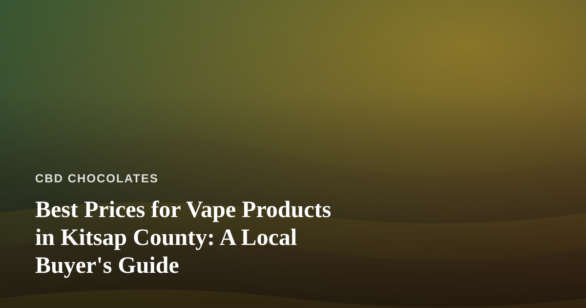 Best Prices for Vape Products in Kitsap County: A Local Buyer’s Guide