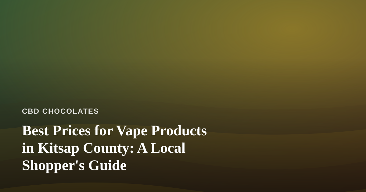Best Prices for Vape Products in Kitsap County: A Local Shopper’s Guide
