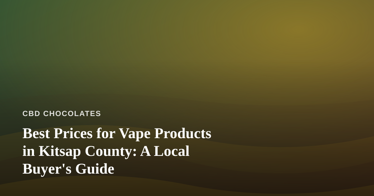 Best Prices for Vape Products in Kitsap County: A Local Buyer’s Guide