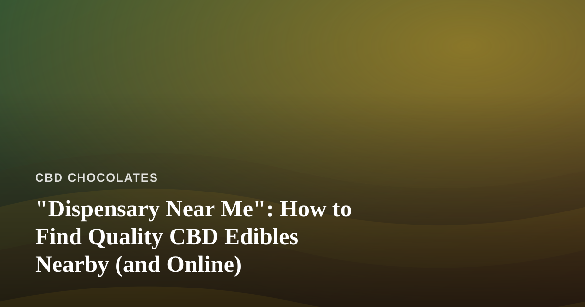 “Dispensary Near Me”: How to Find Quality CBD Edibles Nearby (and Online)