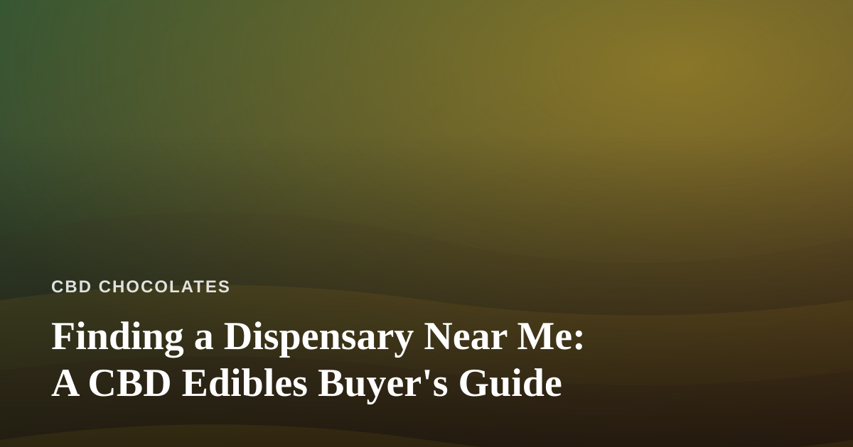 Finding a Dispensary Near Me: A CBD Edibles Buyer’s Guide