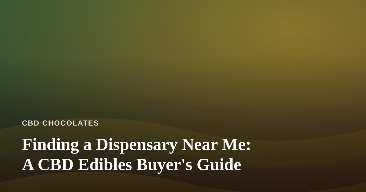 Finding a Dispensary Near Me: A CBD Edibles Buyer’s Guide