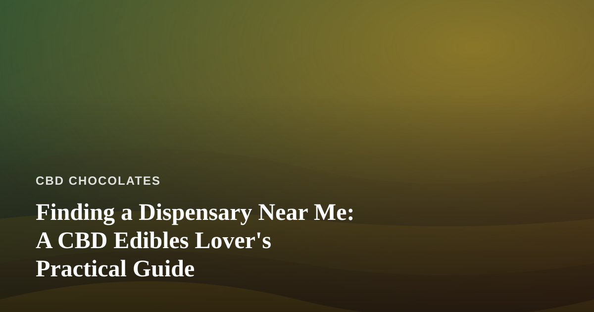 Finding a Dispensary Near Me: A CBD Edibles Lover’s Practical Guide