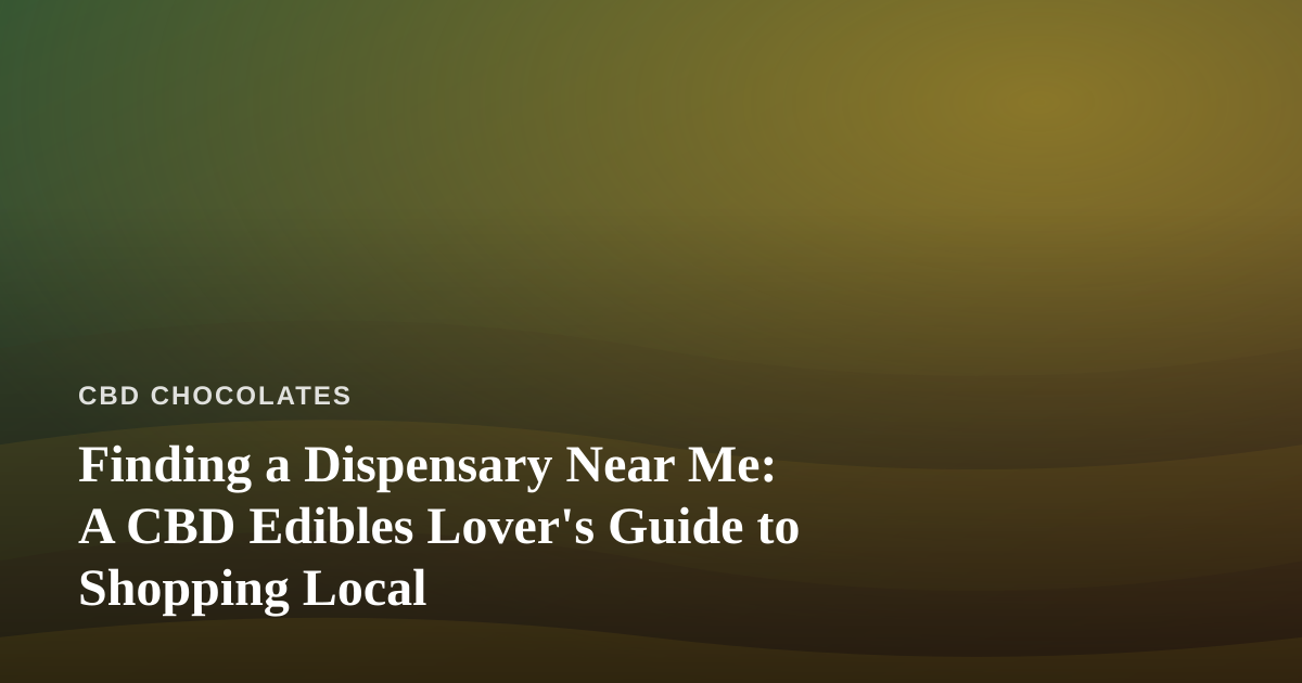 Finding a Dispensary Near Me: A CBD Edibles Lover’s Guide to Shopping Local