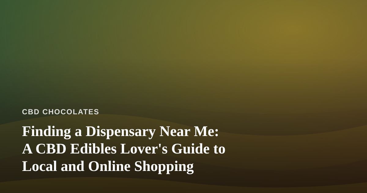Finding a Dispensary Near Me: A CBD Edibles Lover’s Guide to Local and Online Shopping