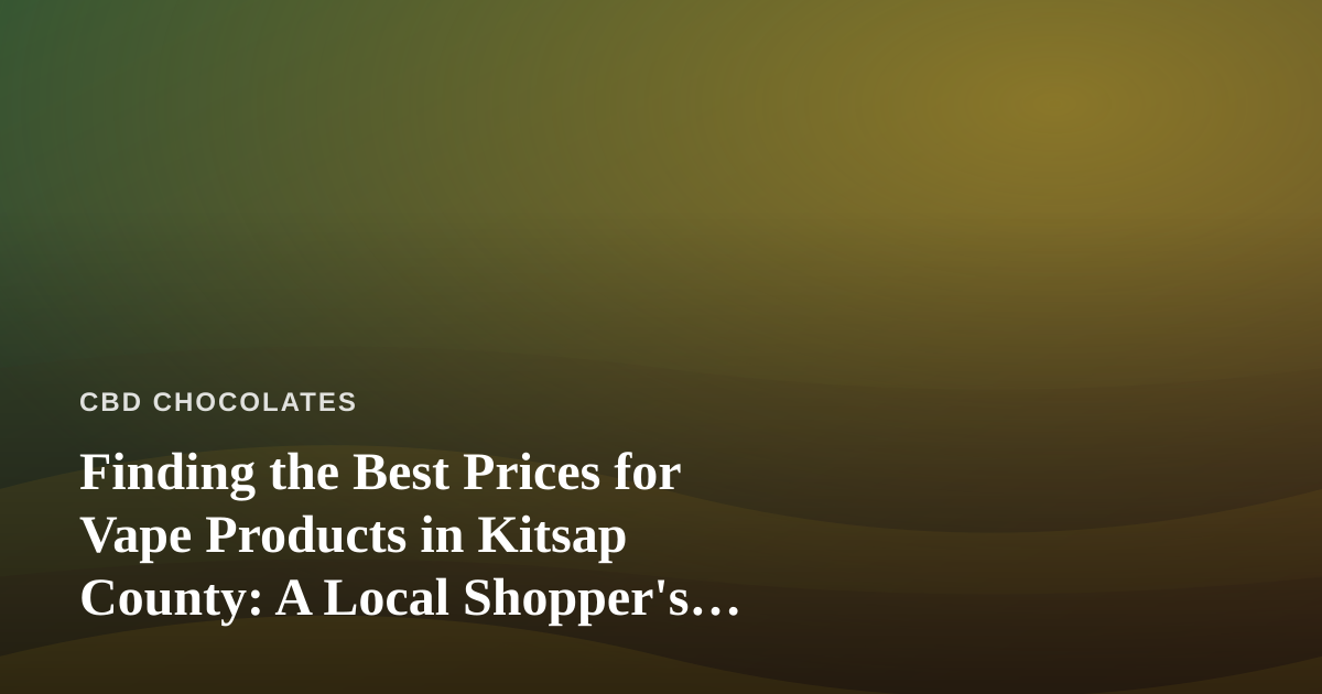 Finding the Best Prices for Vape Products in Kitsap County: A Local Shopper’s Guide
