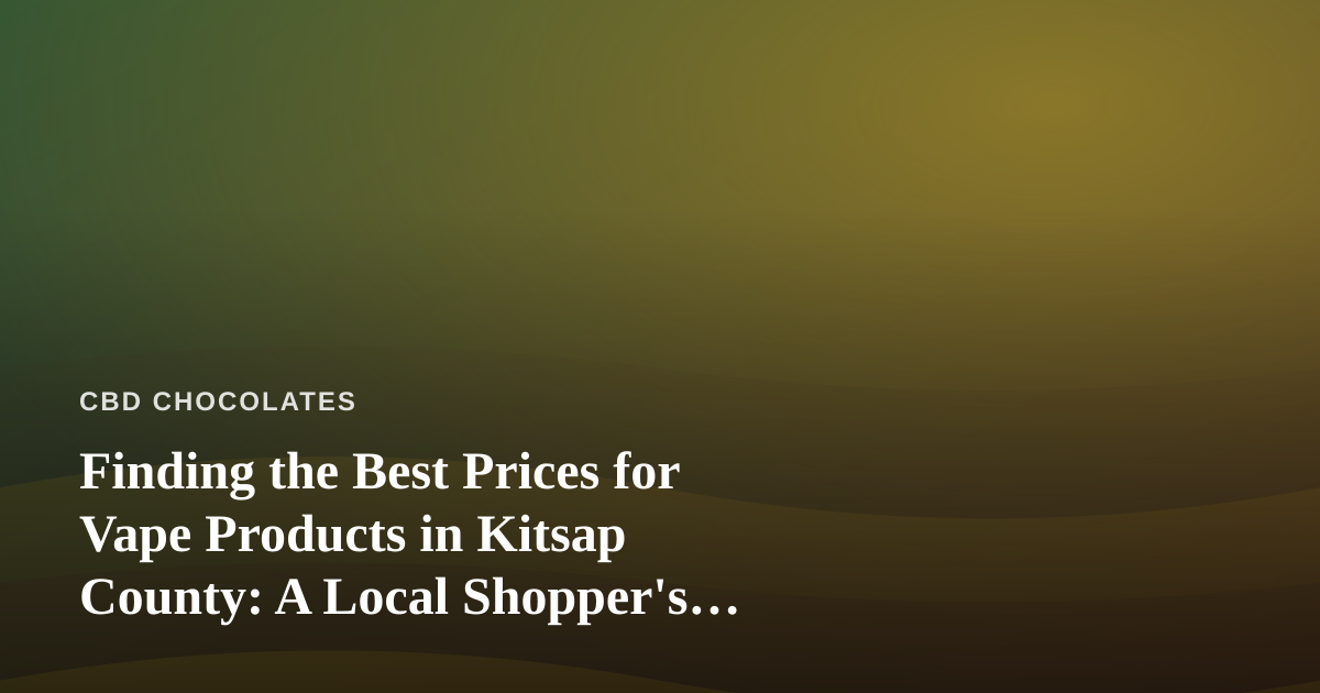 Finding the Best Prices for Vape Products in Kitsap County: A Local Shopper’s Guide