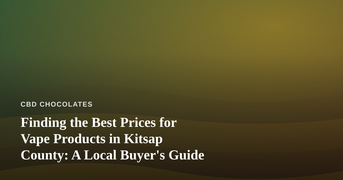 Finding the Best Prices for Vape Products in Kitsap County: A Local Buyer’s Guide