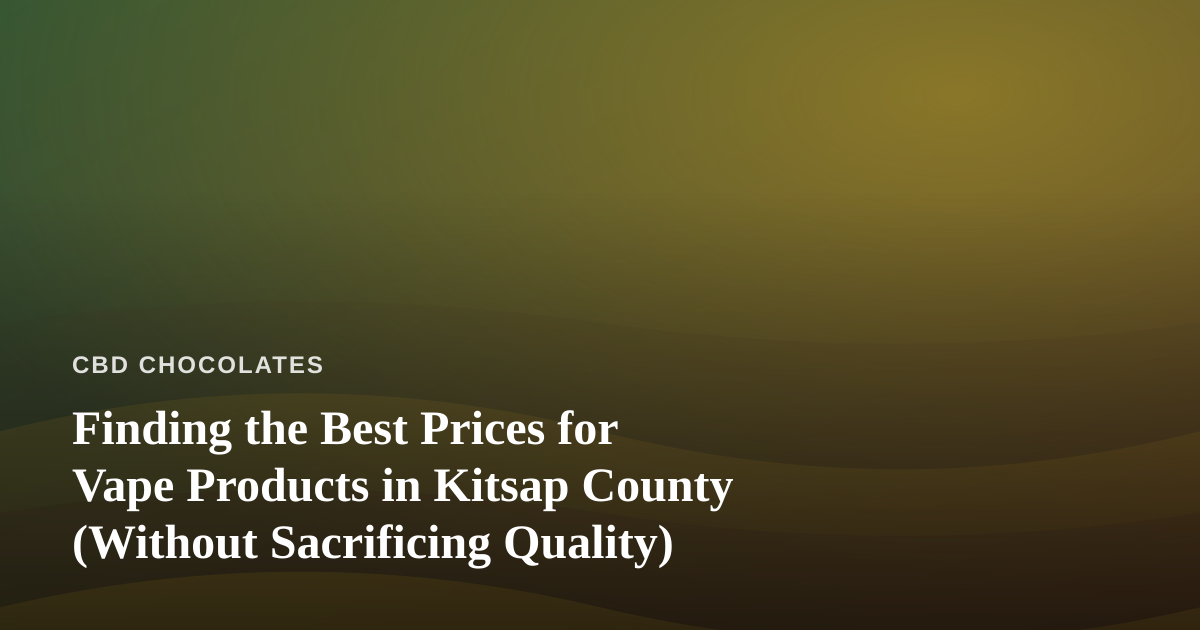 Finding the Best Prices for Vape Products in Kitsap County (Without Sacrificing Quality)