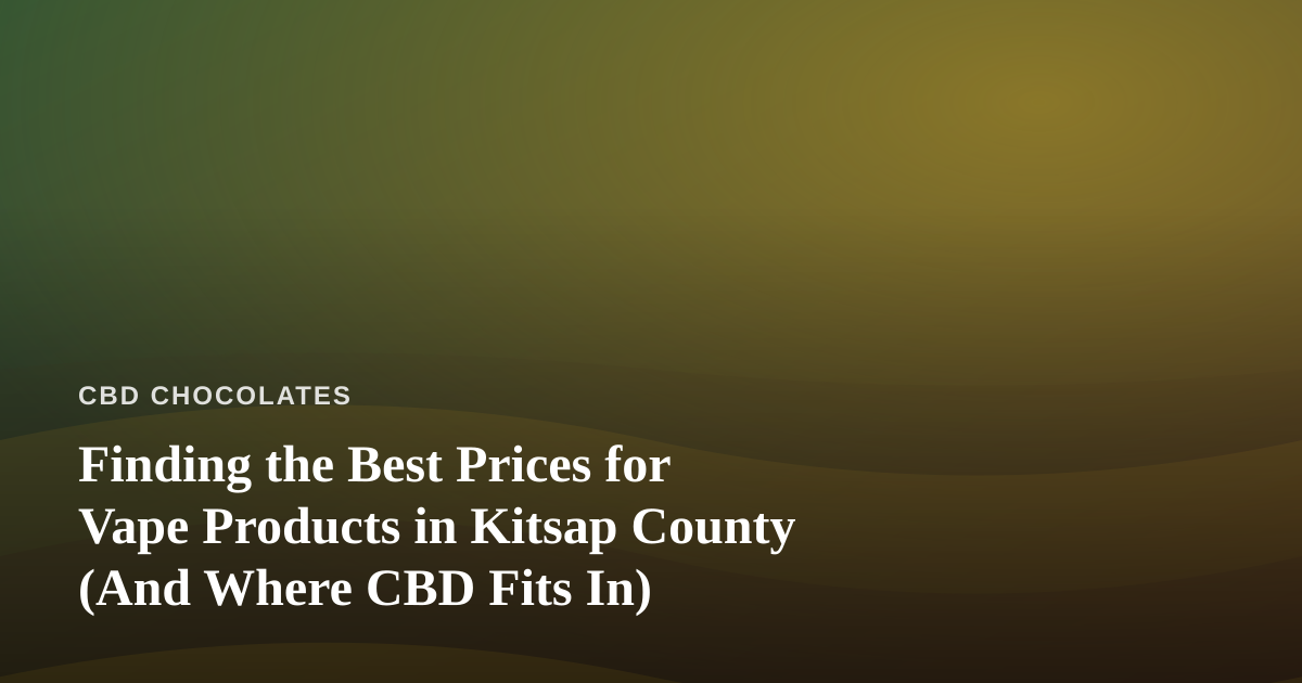 Finding the Best Prices for Vape Products in Kitsap County (And Where CBD Fits In)
