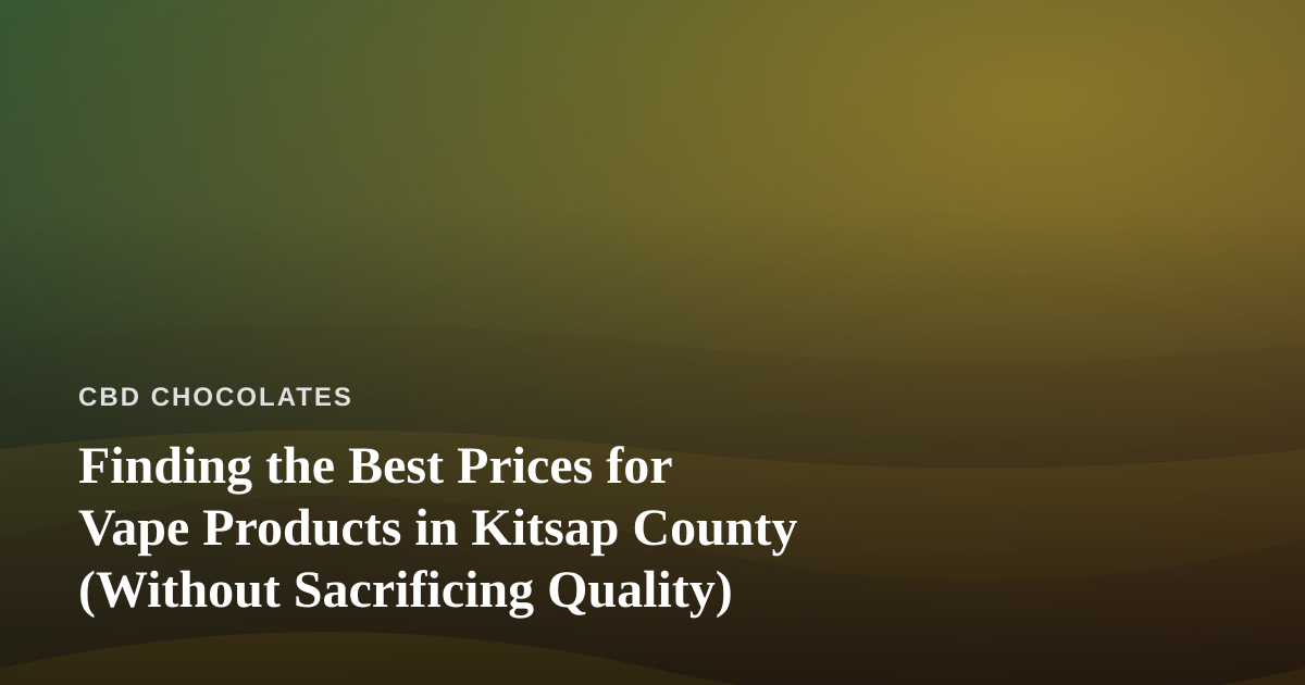 Finding the Best Prices for Vape Products in Kitsap County (Without Sacrificing Quality)
