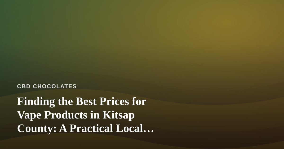 Finding the Best Prices for Vape Products in Kitsap County: A Practical Local Guide