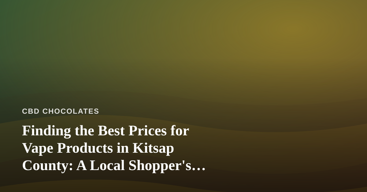Finding the Best Prices for Vape Products in Kitsap County: A Local Shopper’s Guide
