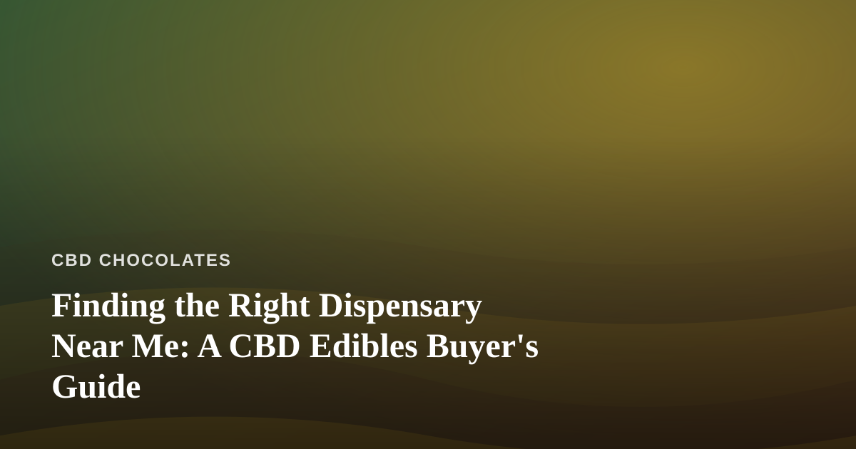 Finding the Right Dispensary Near Me: A CBD Edibles Buyer’s Guide