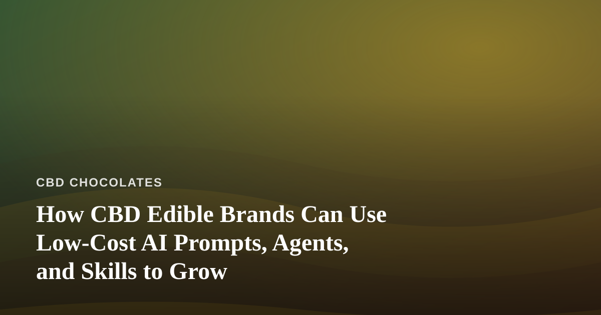 How CBD Edible Brands Can Use Low-Cost AI Prompts, Agents, and Skills to Grow