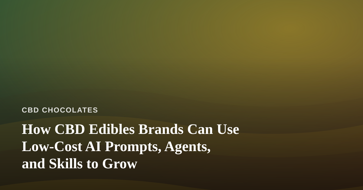 How CBD Edibles Brands Can Use Low-Cost AI Prompts, Agents, and Skills to Grow