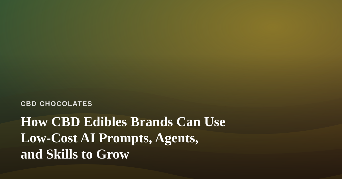 How CBD Edibles Brands Can Use Low-Cost AI Prompts, Agents, and Skills to Grow