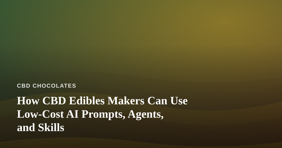 How CBD Edibles Makers Can Use Low-Cost AI Prompts, Agents, and Skills