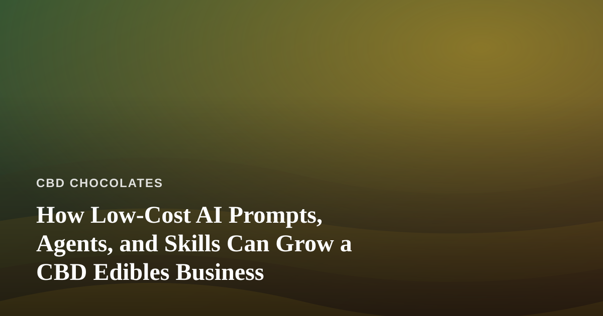 How Low-Cost AI Prompts, Agents, and Skills Can Grow a CBD Edibles Business