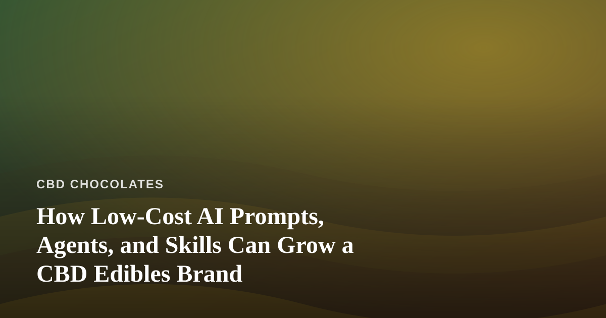 How Low-Cost AI Prompts, Agents, and Skills Can Grow a CBD Edibles Brand