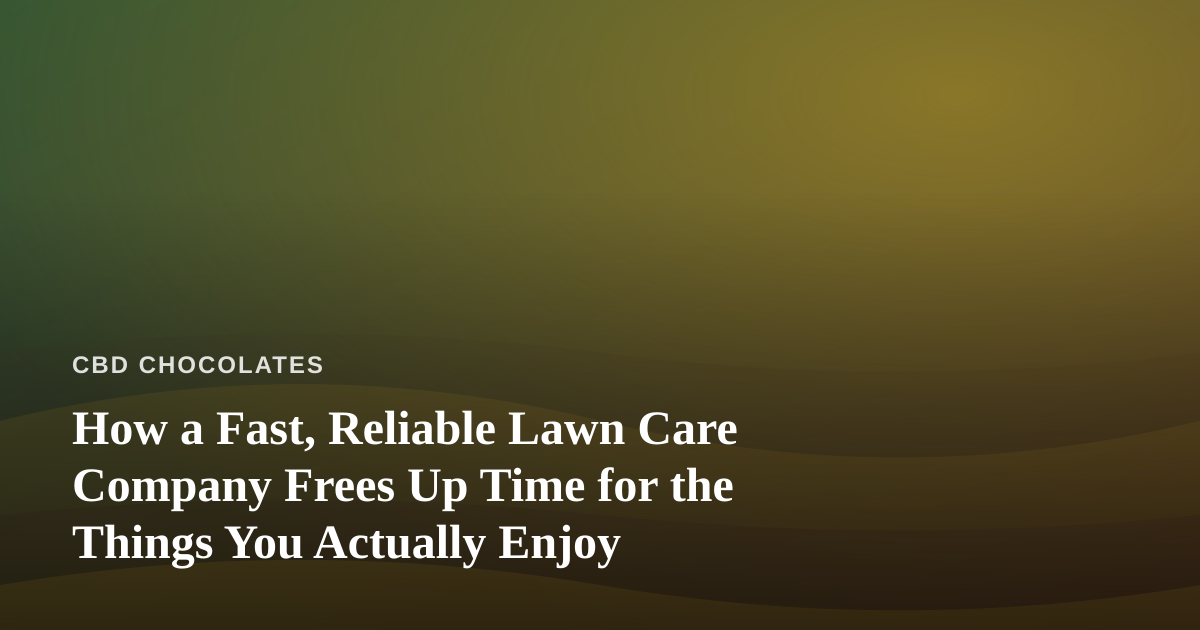 How a Fast, Reliable Lawn Care Company Frees Up Time for the Things You Actually Enjoy