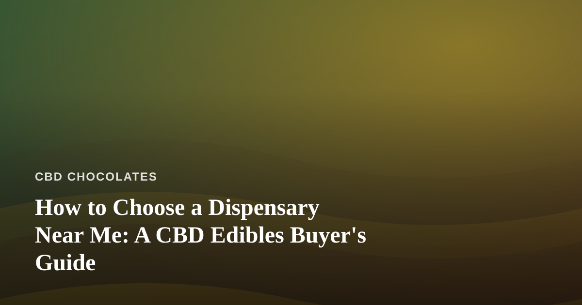 How to Choose a Dispensary Near Me: A CBD Edibles Buyer’s Guide