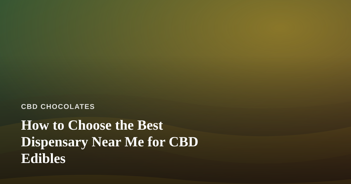 How to Choose the Best Dispensary Near Me for CBD Edibles