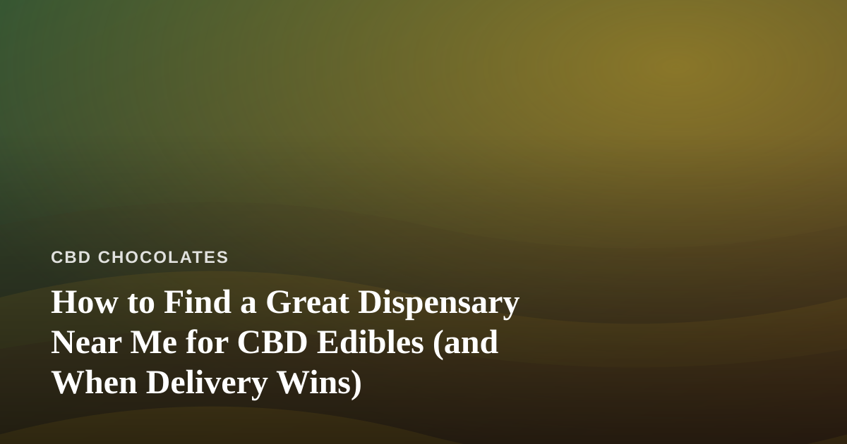 How to Find a Great Dispensary Near Me for CBD Edibles (and When Delivery Wins)