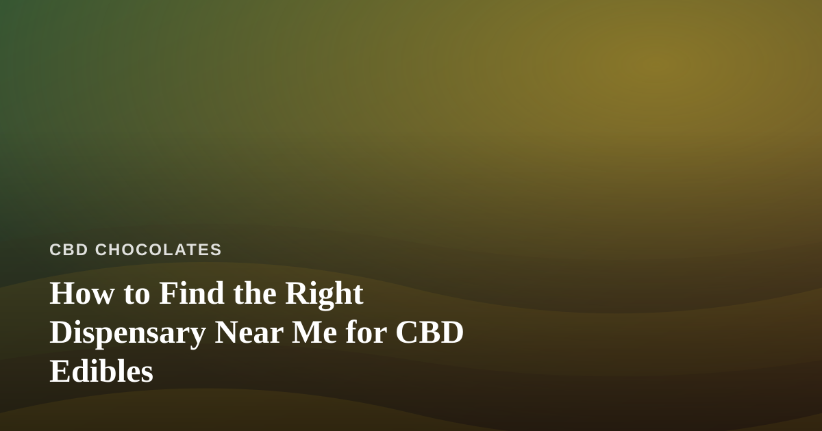 How to Find the Right Dispensary Near Me for CBD Edibles