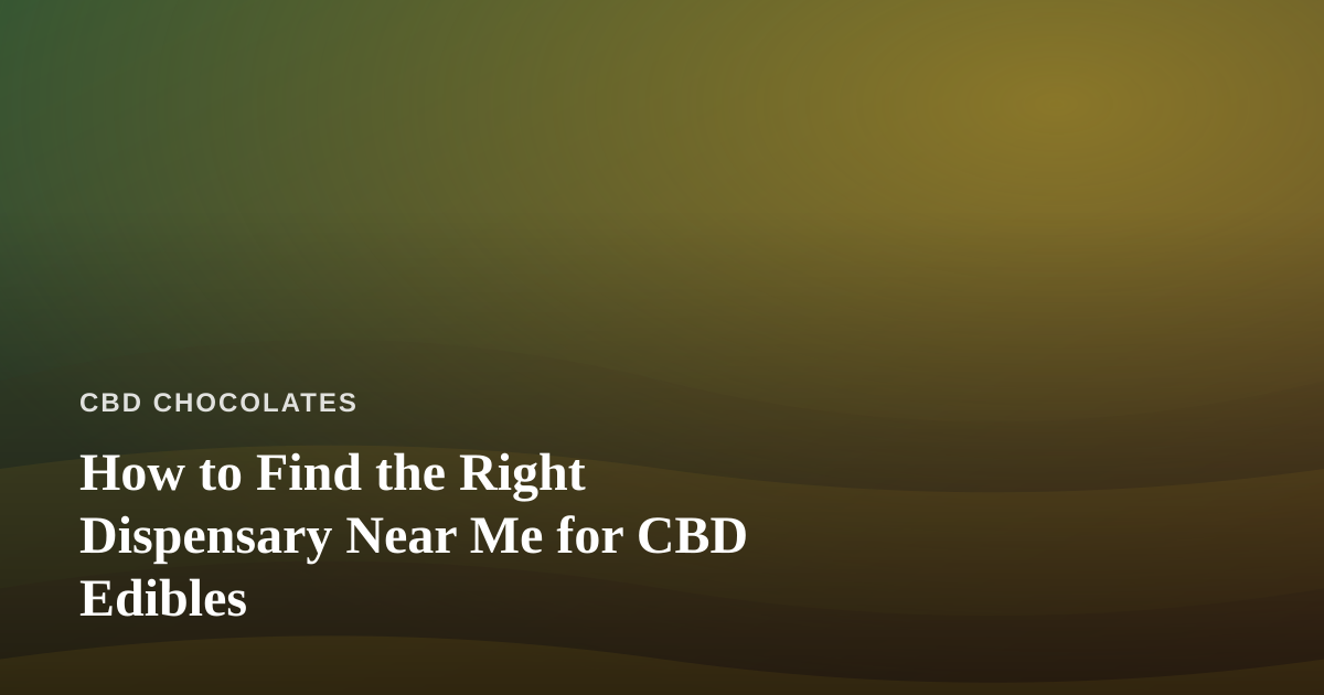How to Find the Right Dispensary Near Me for CBD Edibles