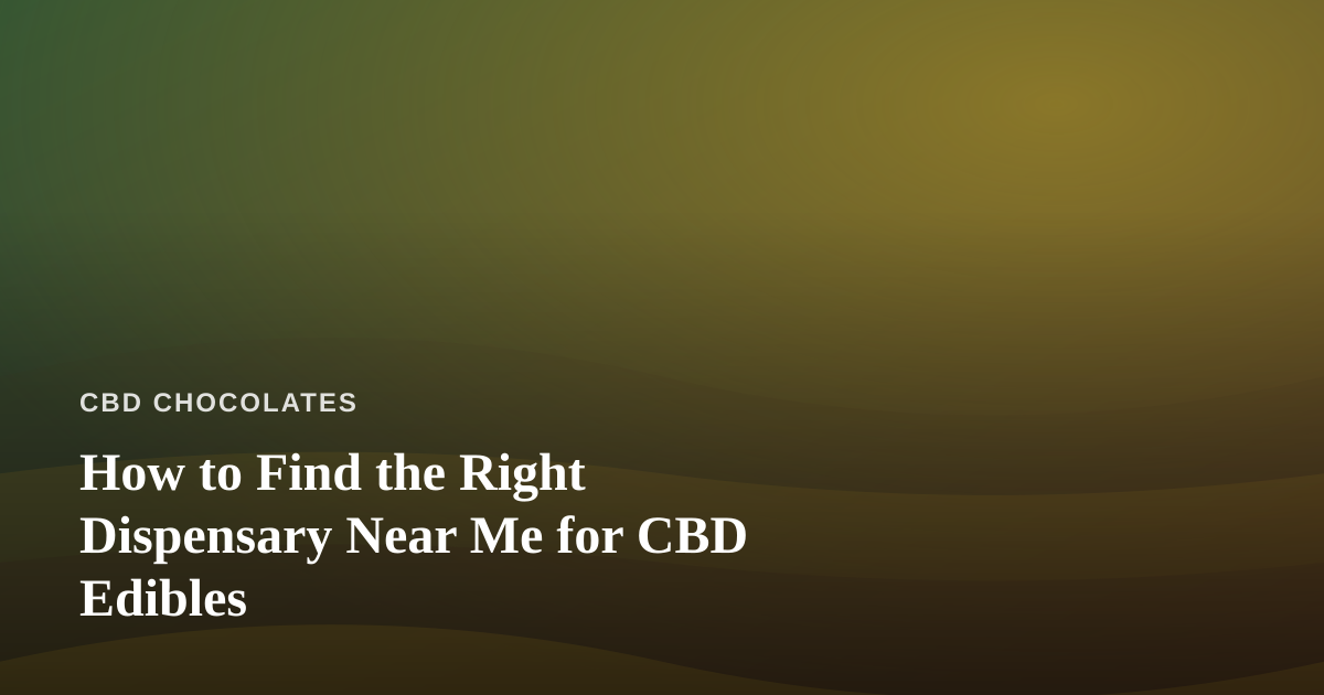 How to Find the Right Dispensary Near Me for CBD Edibles