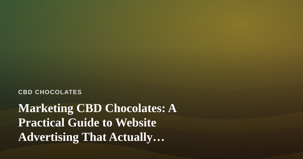 Marketing CBD Chocolates: A Practical Guide to Website Advertising That Actually Works