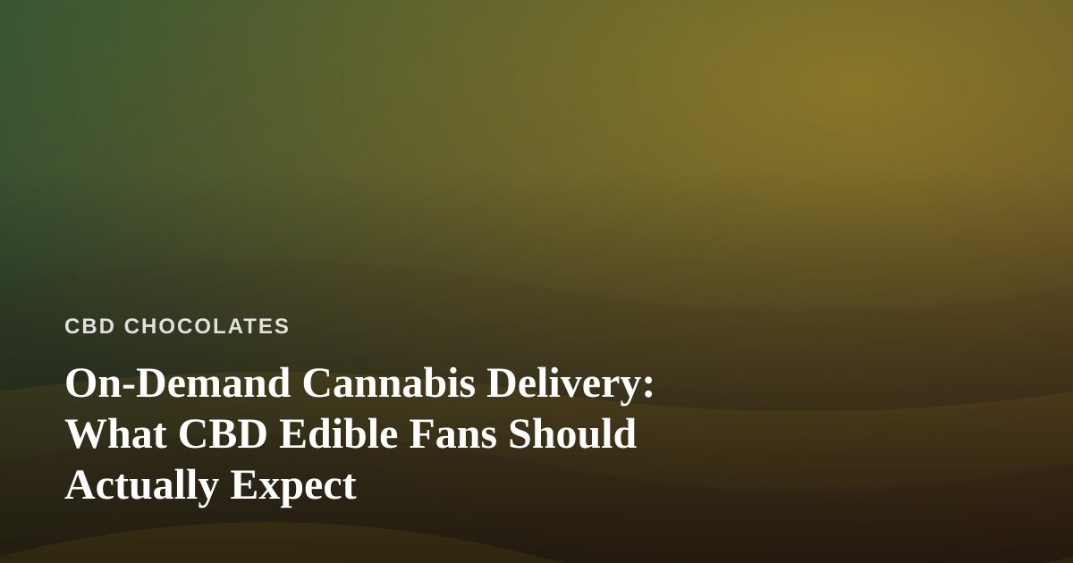 On-Demand Cannabis Delivery: What CBD Edible Fans Should Actually Expect