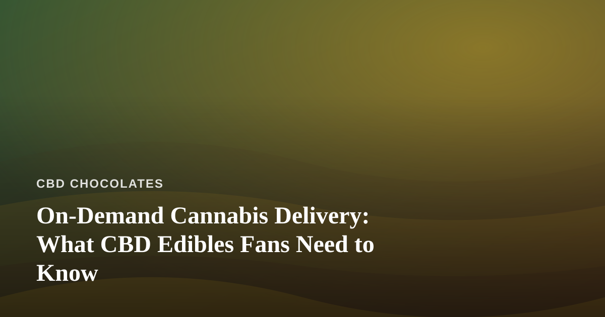On-Demand Cannabis Delivery: What CBD Edibles Fans Need to Know