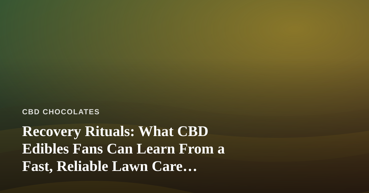 Recovery Rituals: What CBD Edibles Fans Can Learn From a Fast, Reliable Lawn Care Company