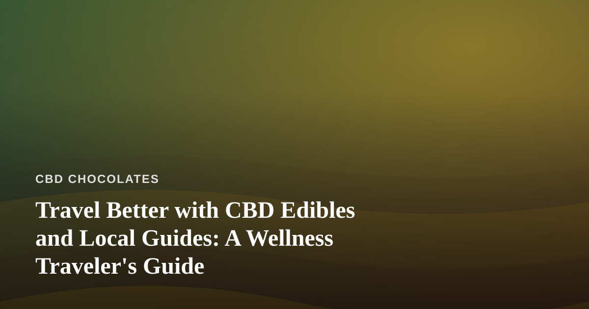 Travel Better with CBD Edibles and Local Guides: A Wellness Traveler’s Guide