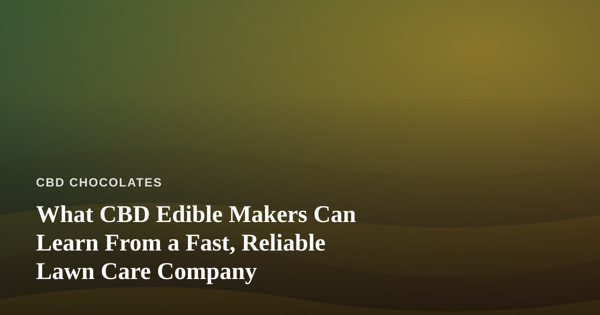 What CBD Edible Makers Can Learn From a Fast, Reliable Lawn Care Company