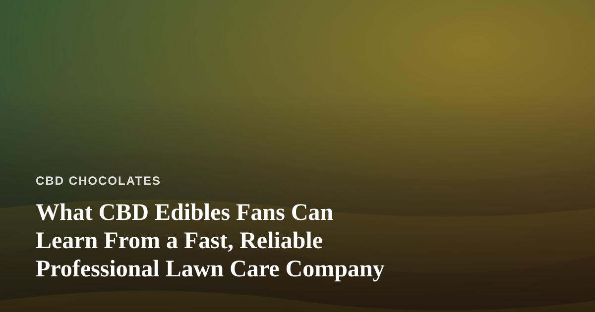 What CBD Edibles Fans Can Learn From a Fast, Reliable Professional Lawn Care Company