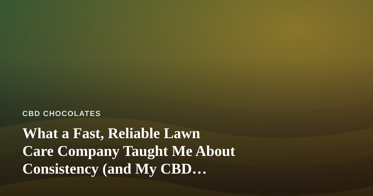 What a Fast, Reliable Lawn Care Company Taught Me About Consistency (and My CBD Routine)