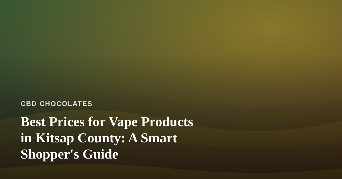 Best Prices for Vape Products in Kitsap County: A Smart Shopper’s Guide