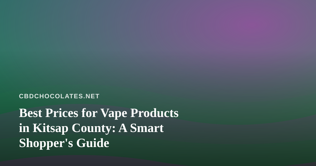 Best Prices for Vape Products in Kitsap County: A Smart Shopper’s Guide