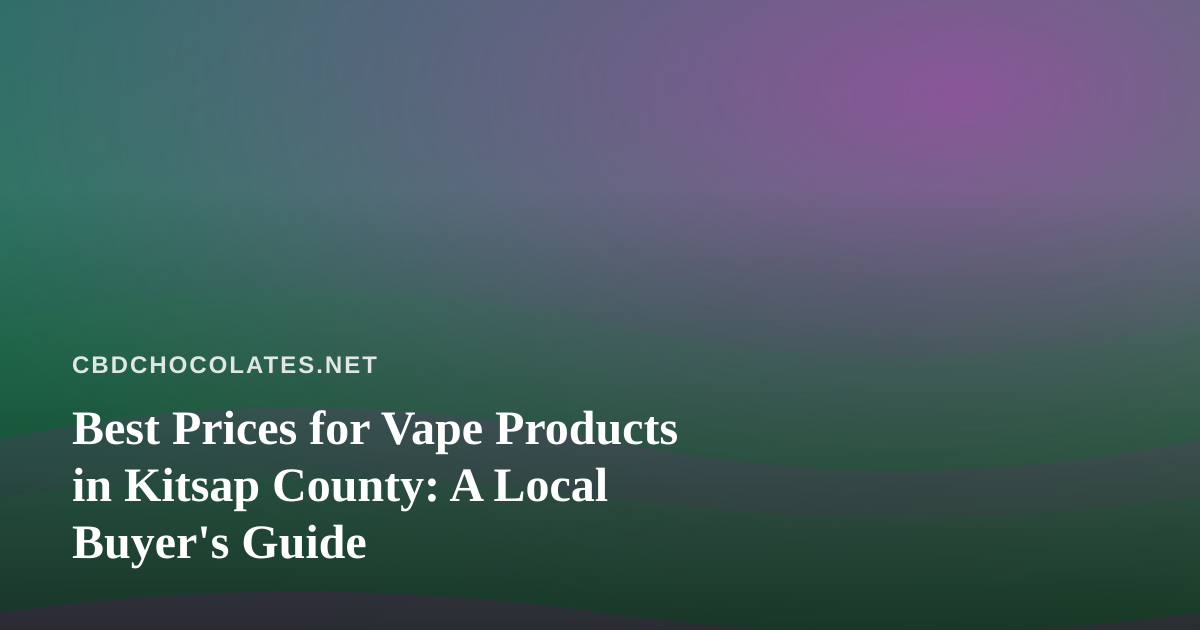 Best Prices for Vape Products in Kitsap County: A Local Buyer’s Guide
