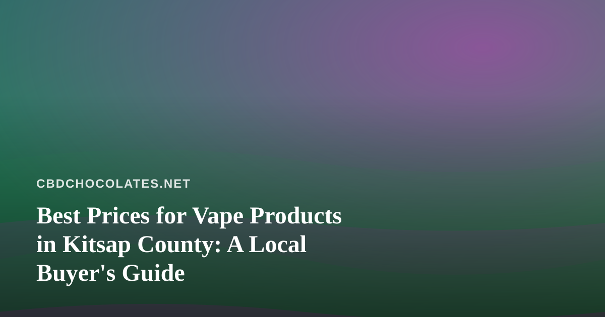 Best Prices for Vape Products in Kitsap County: A Local Buyer’s Guide