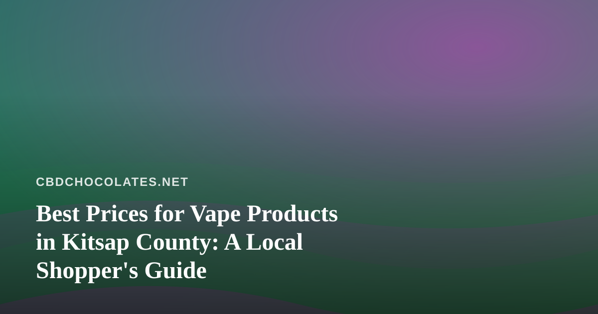 Best Prices for Vape Products in Kitsap County: A Local Shopper’s Guide