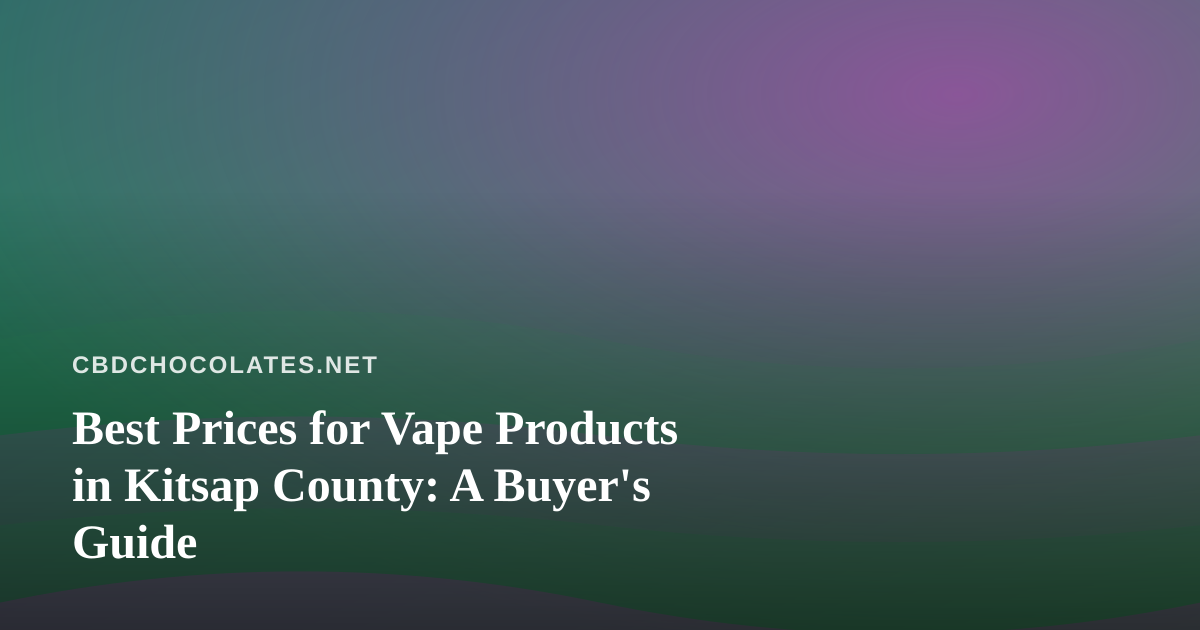 Best Prices for Vape Products in Kitsap County: A Buyer’s Guide