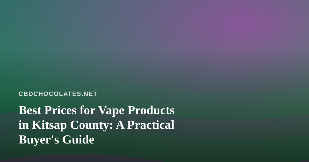 Best Prices for Vape Products in Kitsap County: A Practical Buyer’s Guide