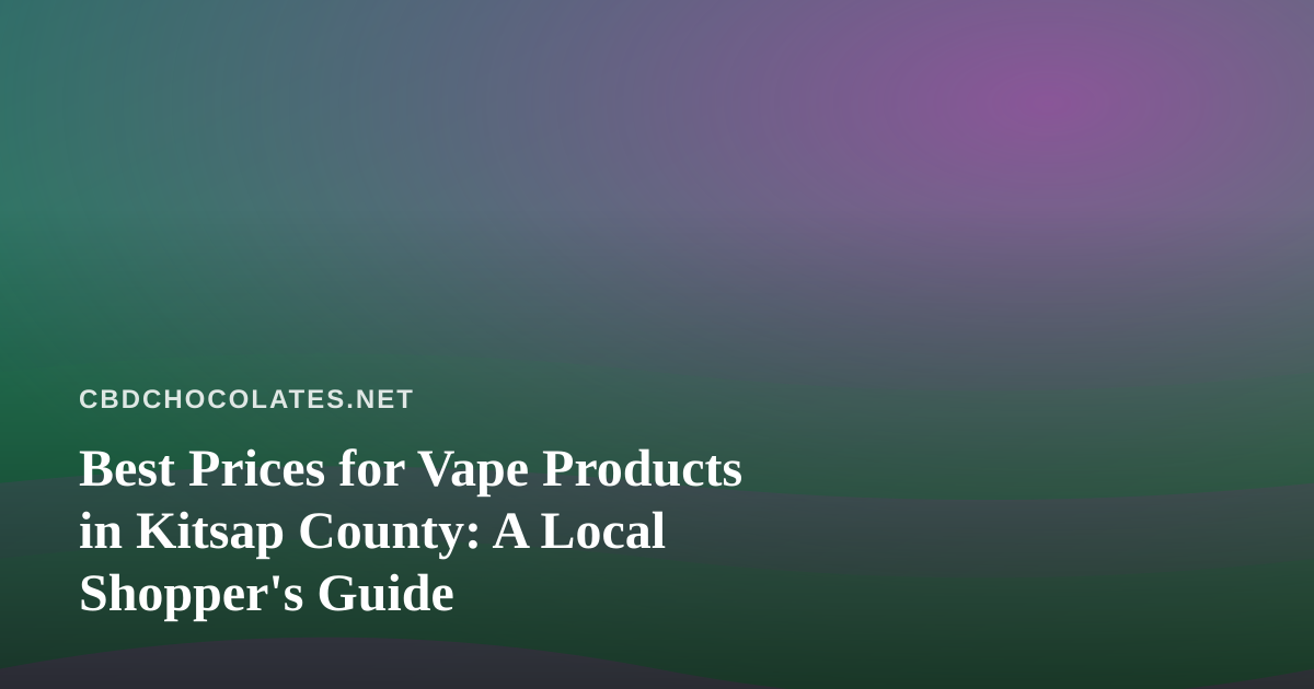Best Prices for Vape Products in Kitsap County: A Local Shopper’s Guide